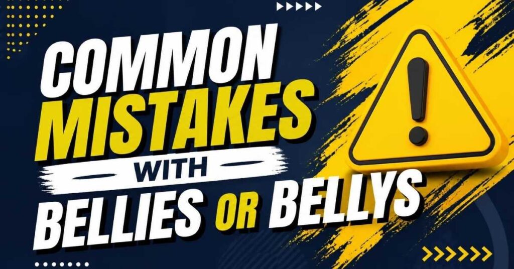 Common Mistakes with Bellies or Bellys